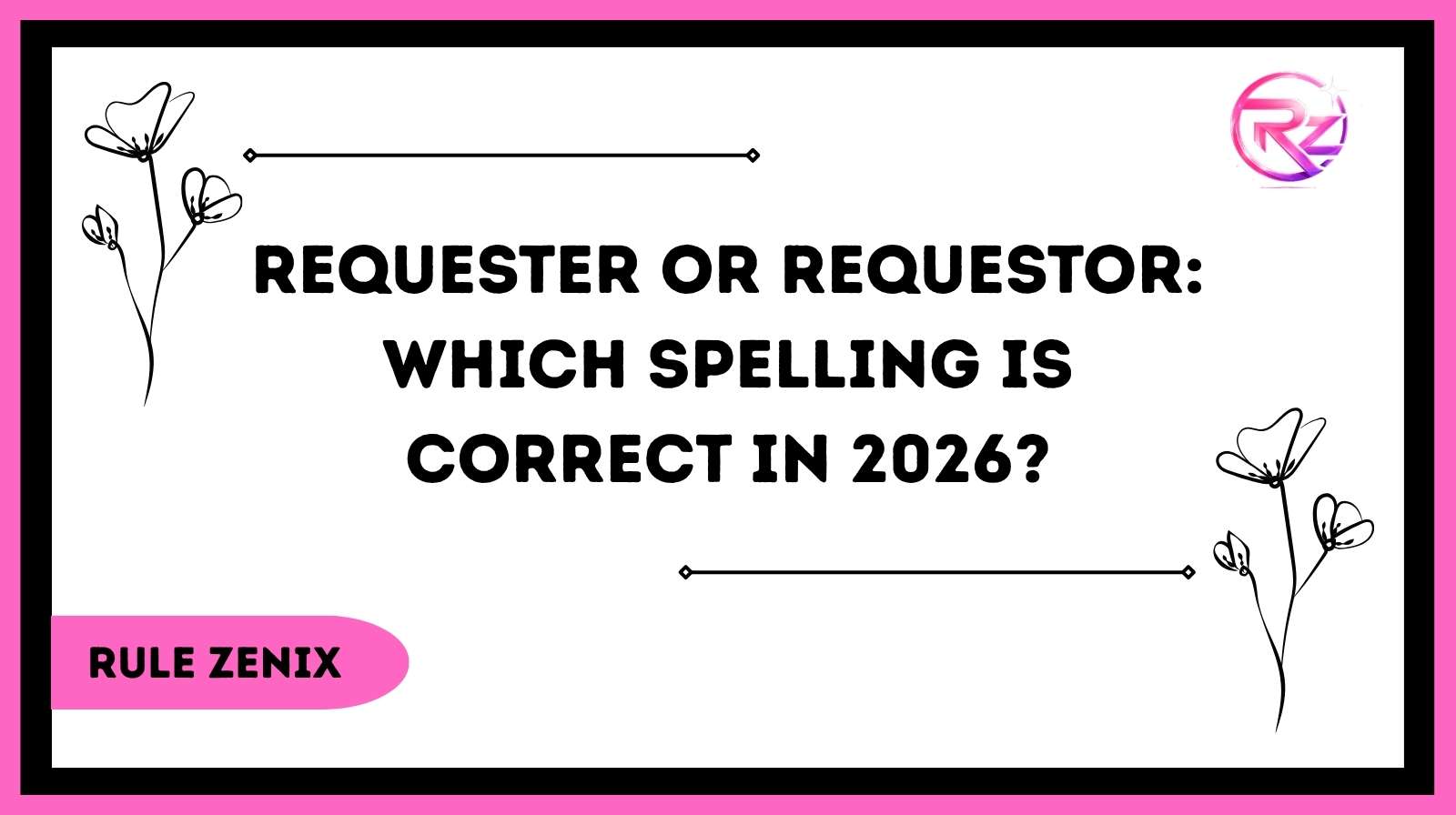 Requester or Requestor: Which Spelling Is Correct In 2026?