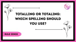 Totalling or Totaling: Which Spelling Should You Use?